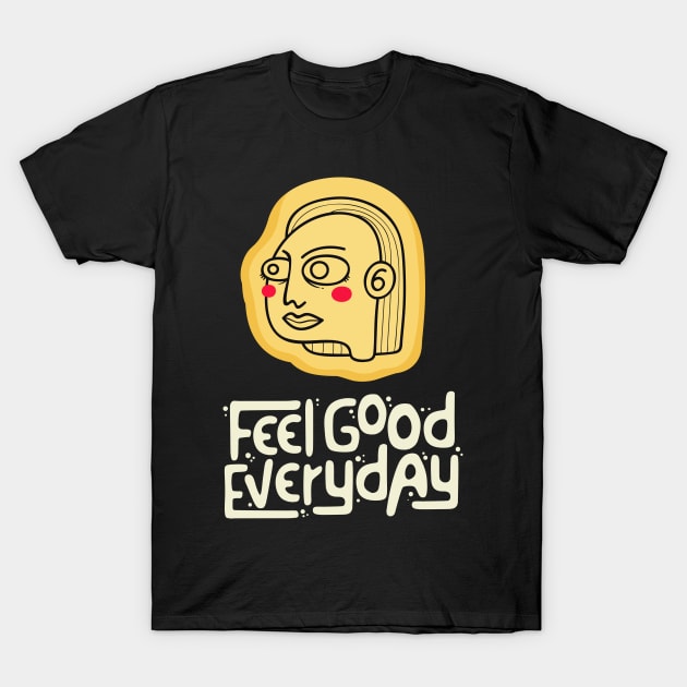 feel good everyday T-Shirt by killzilla